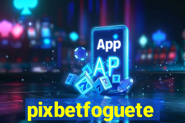 pixbetfoguete