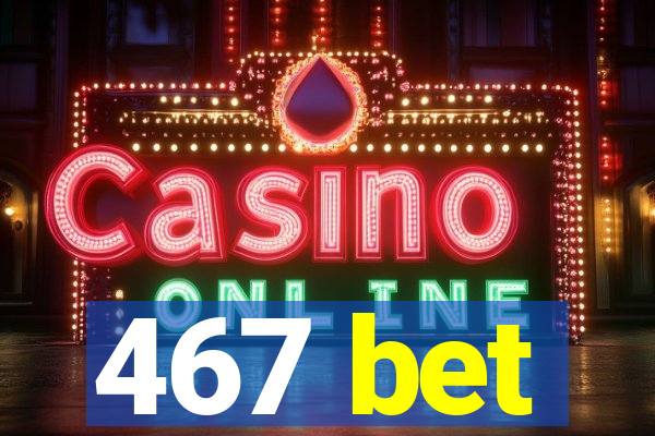 467 bet