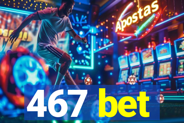 467 bet