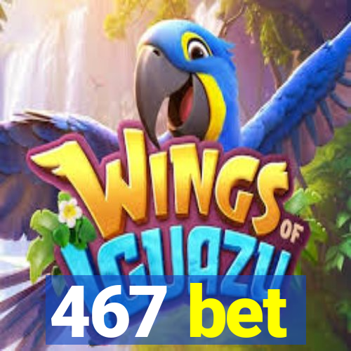 467 bet