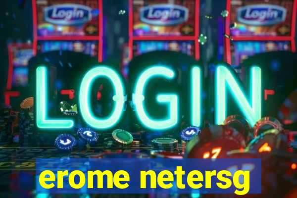 erome netersg