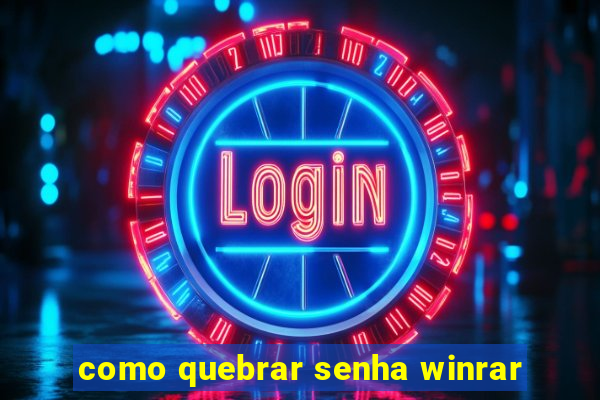 como quebrar senha winrar