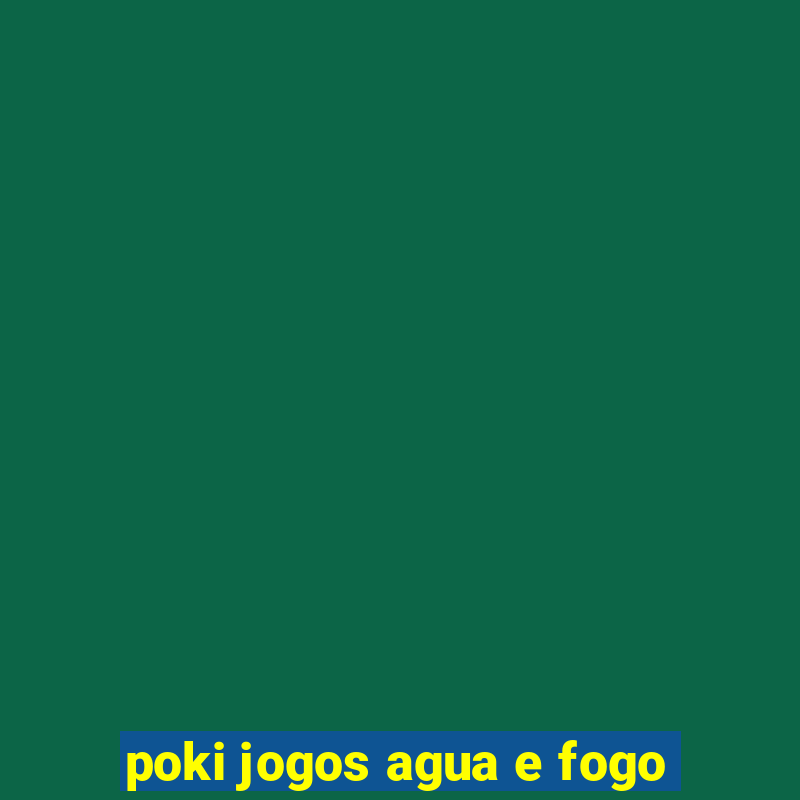 poki jogos agua e fogo