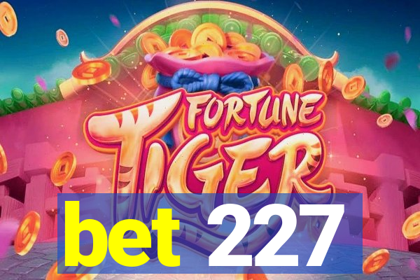 bet 227