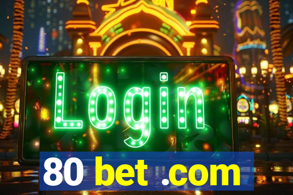 80 bet .com