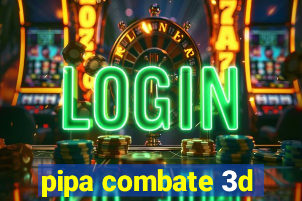 pipa combate 3d