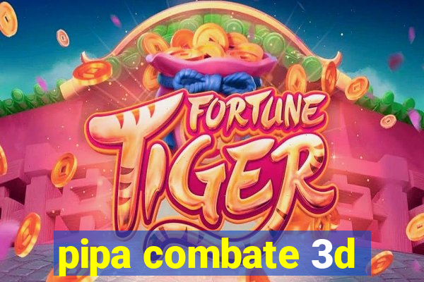 pipa combate 3d