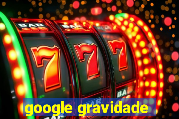 google gravidade