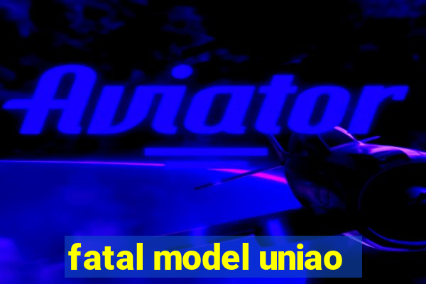 fatal model uniao