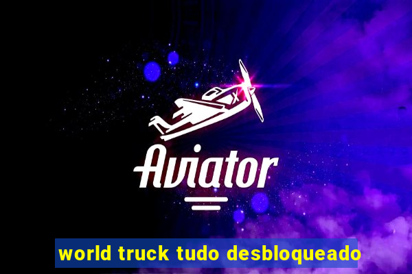 world truck tudo desbloqueado