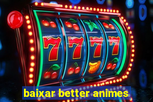 baixar better animes