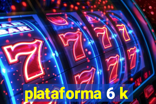 plataforma 6 k