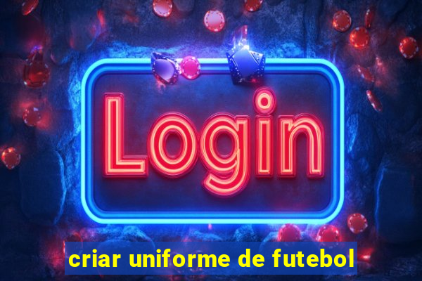 criar uniforme de futebol