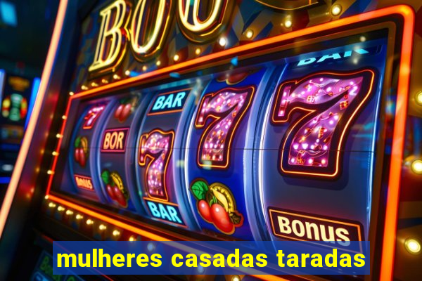 mulheres casadas taradas