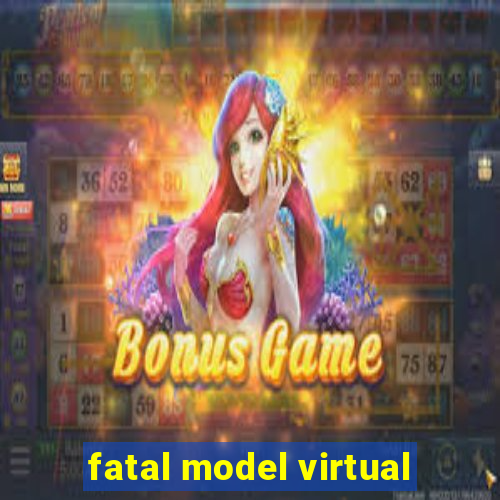 fatal model virtual