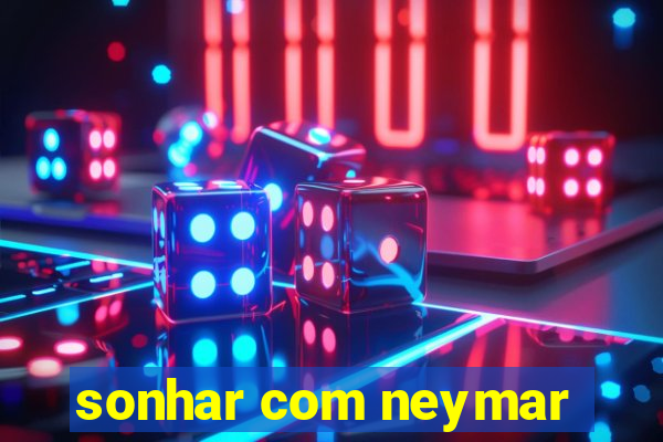 sonhar com neymar