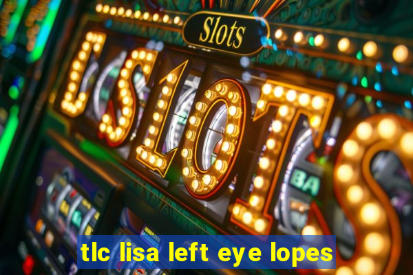 tlc lisa left eye lopes