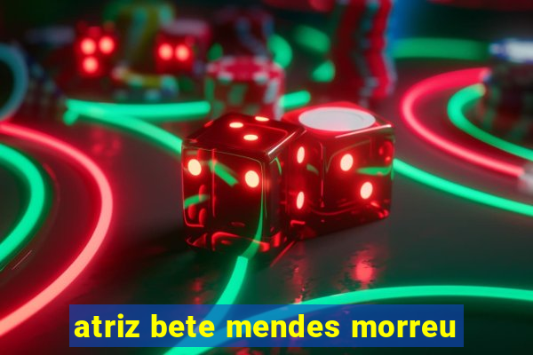 atriz bete mendes morreu