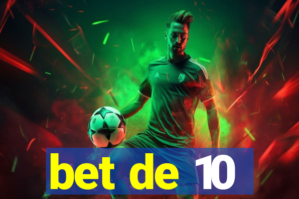 bet de 10