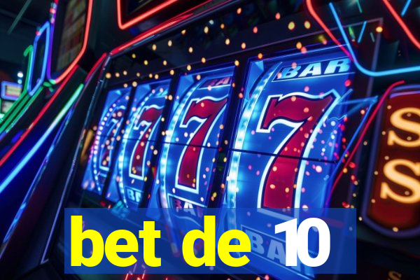 bet de 10