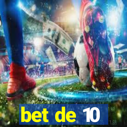 bet de 10