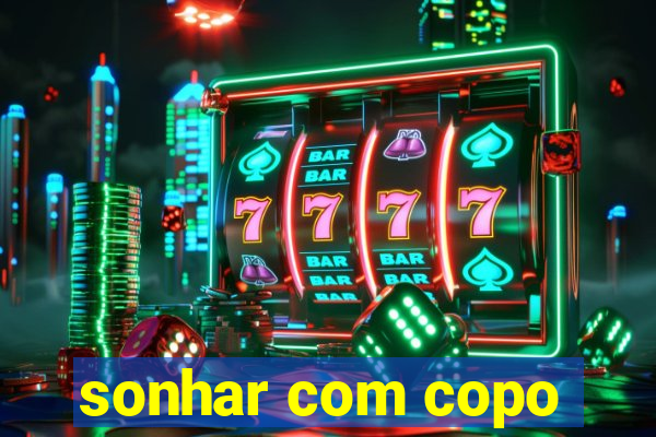 sonhar com copo