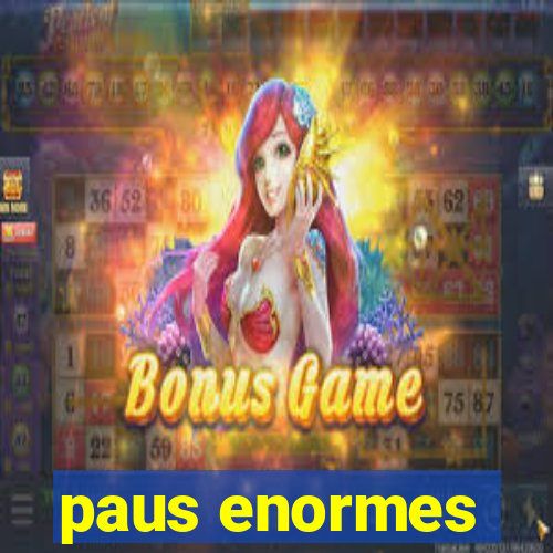 paus enormes