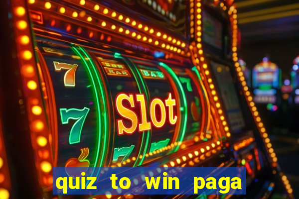 quiz to win paga mesmo quiz paga mesmo