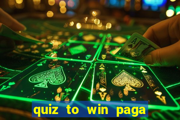 quiz to win paga mesmo quiz paga mesmo