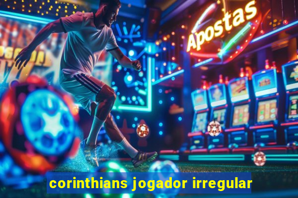 corinthians jogador irregular