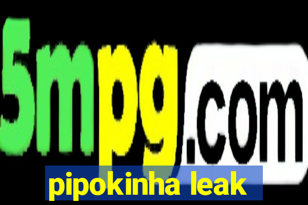 pipokinha leak