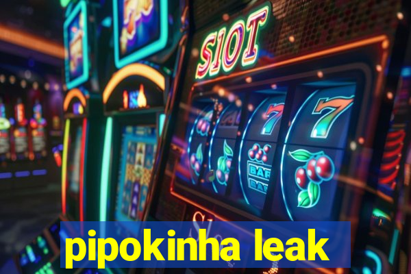 pipokinha leak