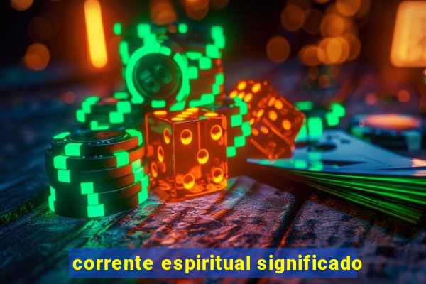 corrente espiritual significado