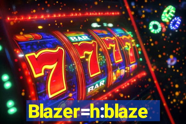 Blazer=h:blaze