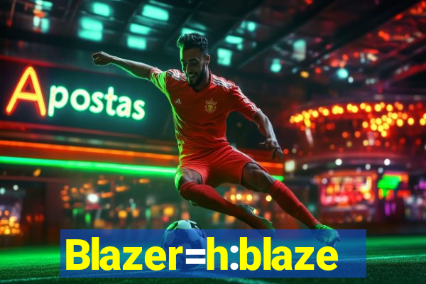 Blazer=h:blaze