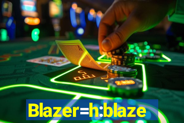 Blazer=h:blaze