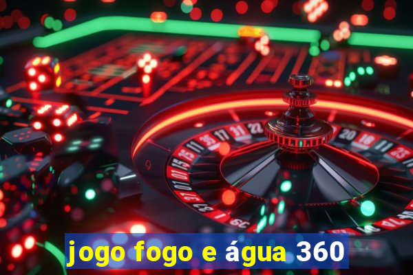 jogo fogo e água 360