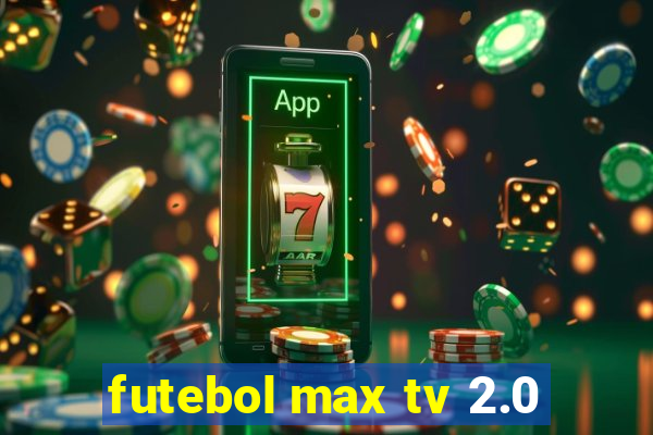 futebol max tv 2.0