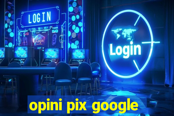 opini pix google