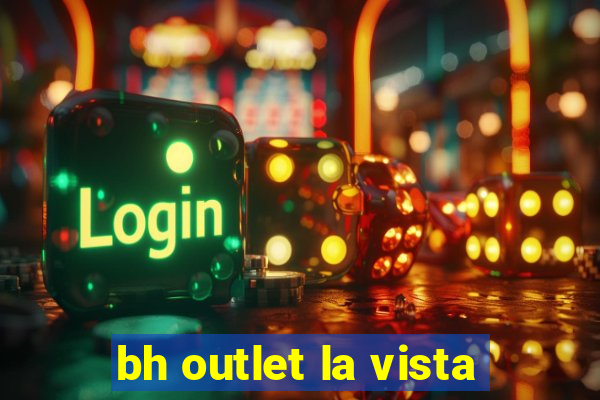 bh outlet la vista