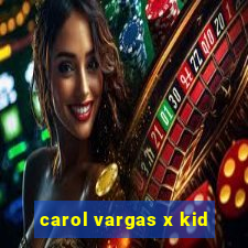 carol vargas x kid