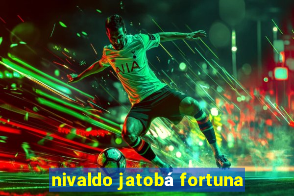 nivaldo jatobá fortuna