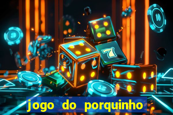 jogo do porquinho para ganhar dinheiro