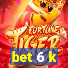 bet 6 k