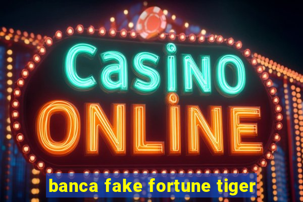 banca fake fortune tiger