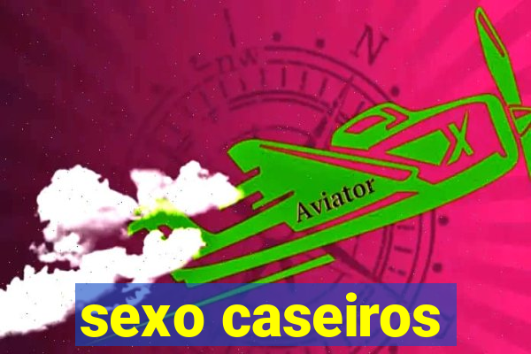 sexo caseiros