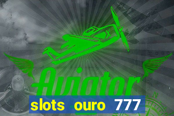 slots ouro 777 play store