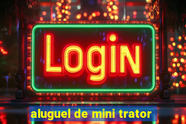 aluguel de mini trator