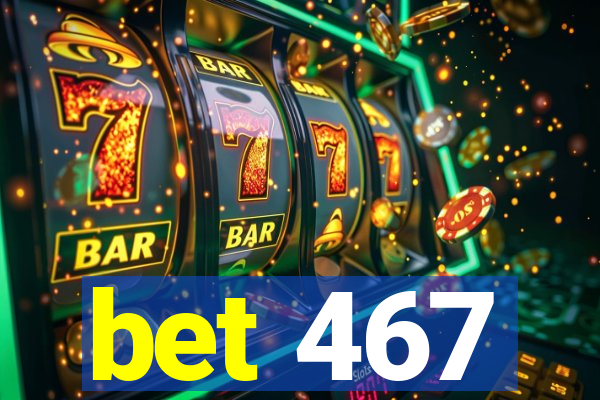 bet 467