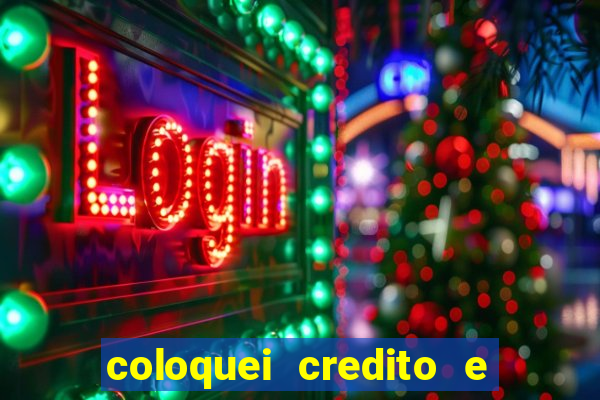 coloquei credito e nao caiu vivo